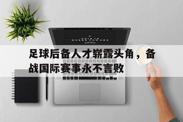 足球后备人才崭露头角，备战国际赛事永不言败