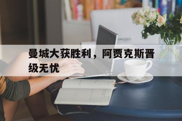 曼城大获胜利，阿贾克斯晋级无忧