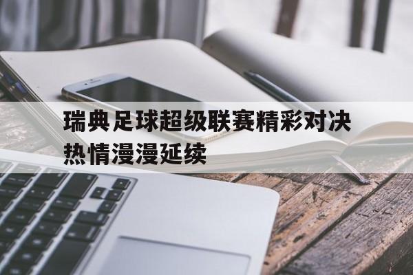 瑞典足球超级联赛精彩对决热情漫漫延续